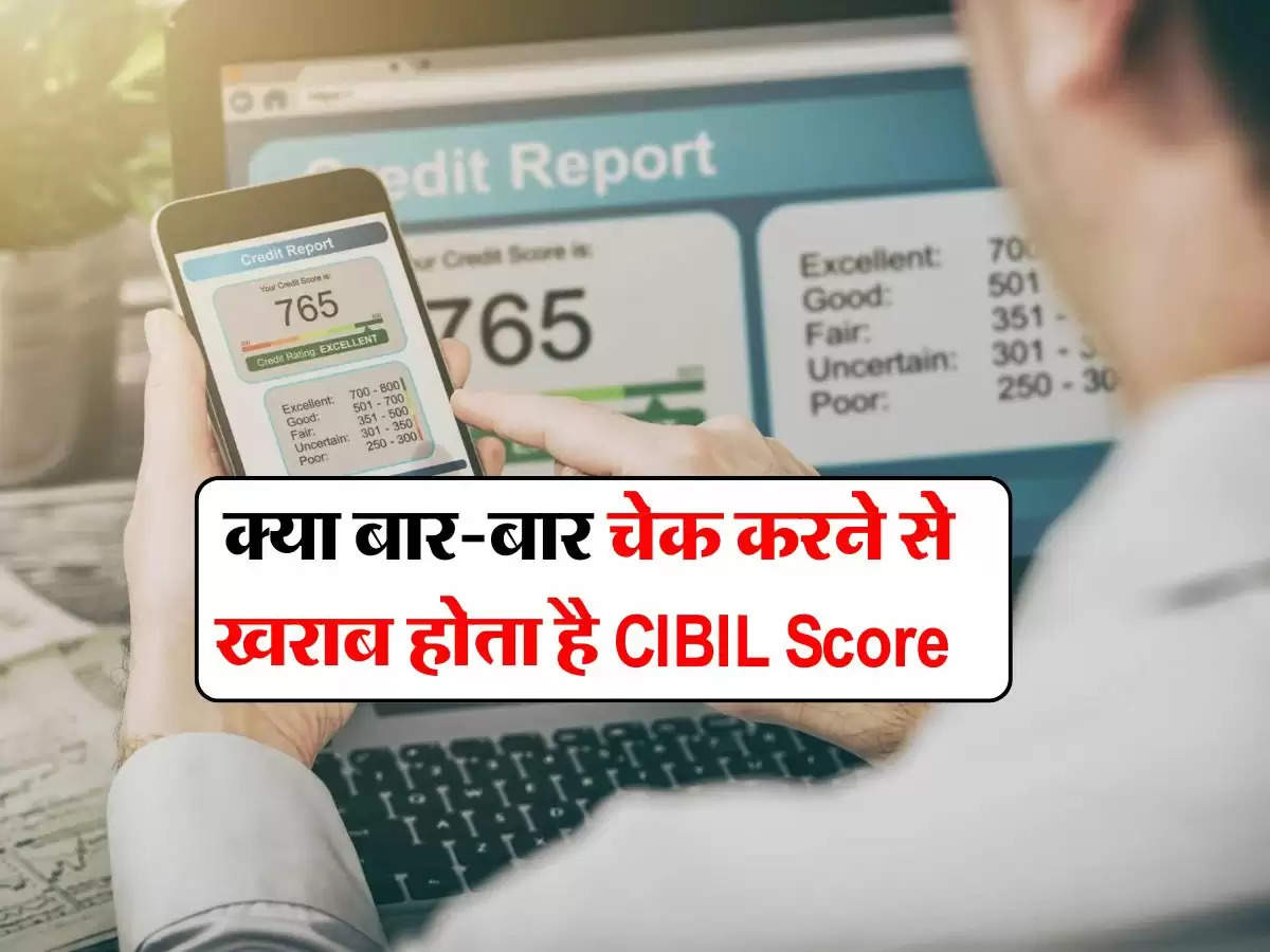 क्या बार-बार चेक करने से खराब होता है CIBIL Score, जानिये कब और कैसे देखनी चाहिए सिबिल रिपोर्ट