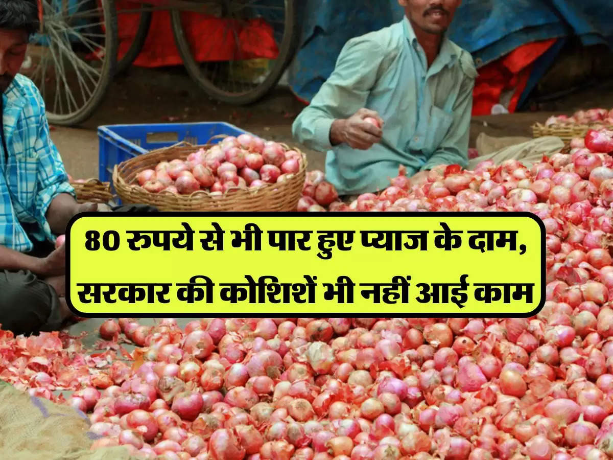 Onion Prices: 80 रुपये से भी पार हुए प्याज के दाम, सरकार की कोशिशें भी नहीं आई काम