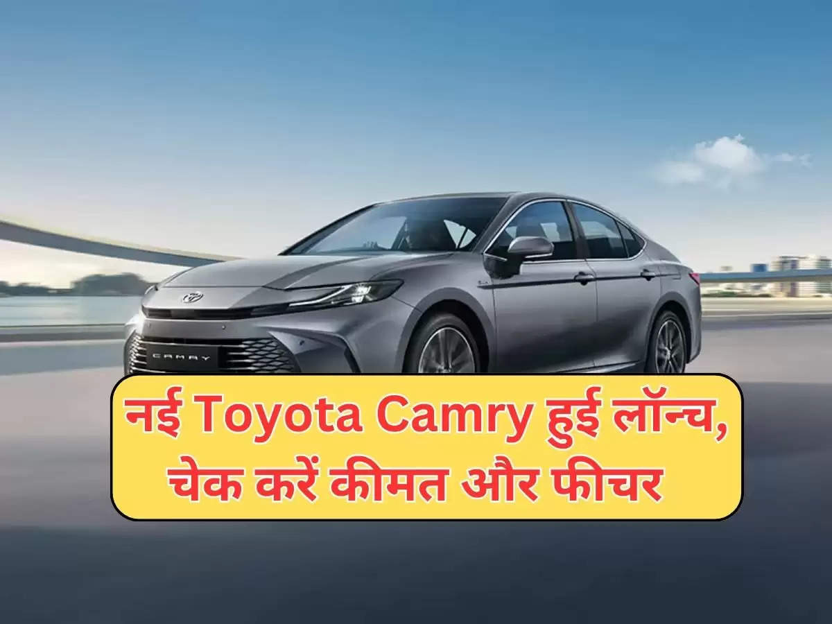 नई Toyota Camry हुई लॉन्च, चेक करें कीमत और फीचर  