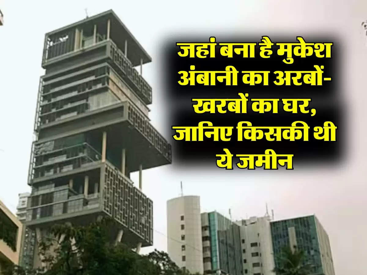 Mukesh Ambani House Antilia:  जहां बना है मुकेश अंबानी का अरबों-खरबों का घर, जानिए किसकी थी ये जमीन