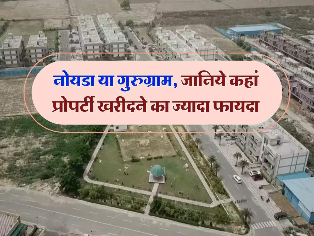 NCR Property Prices : नोयडा या गुरुग्राम, जानिये कहां प्रोपर्टी खरीदने का ज्यादा फायदा, कहां ज्यादा बढ़ेंगे रेट