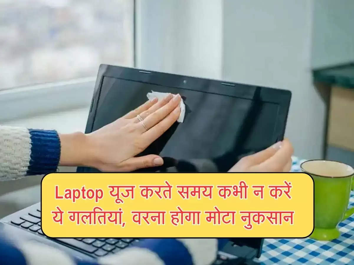 Laptop यूज करते समय कभी न करें ये गलतियां, वरना होगा मोटा नुकसान