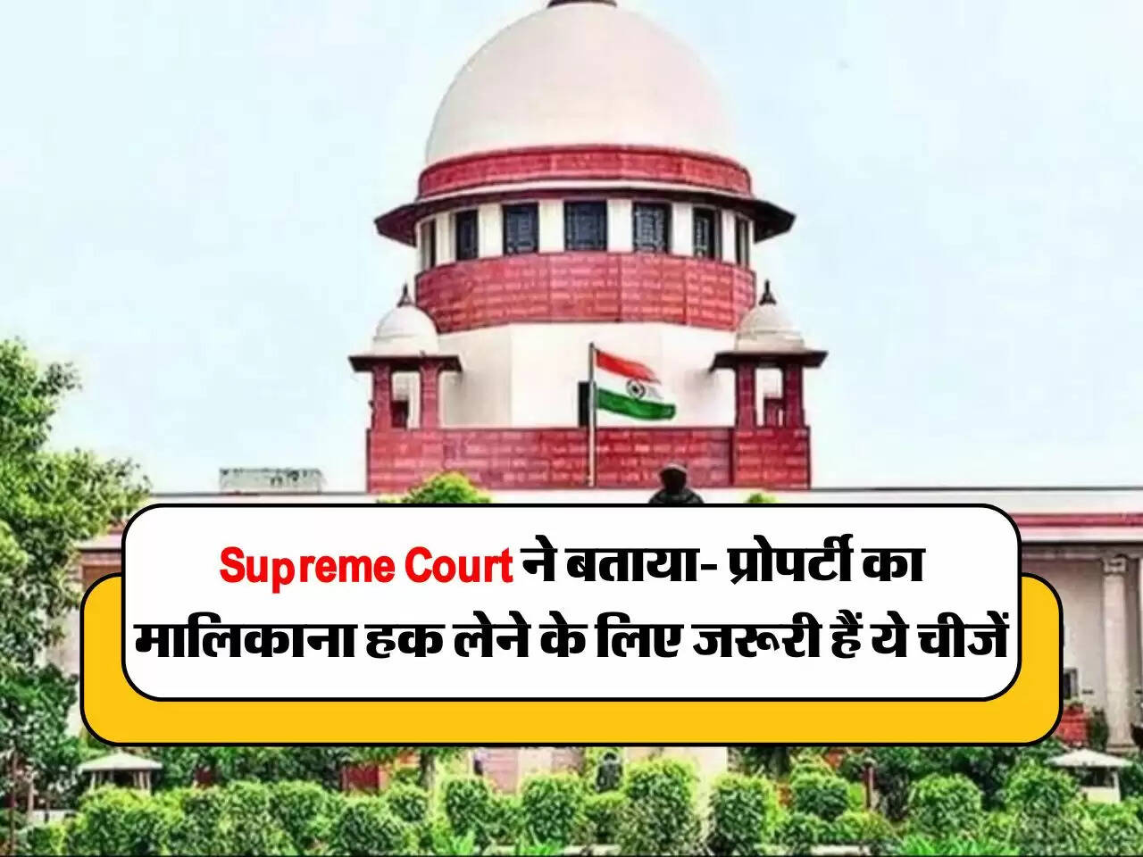 Supreme Court ने बताया- प्रोपर्टी का मालिकाना हक लेने के लिए जरूरी हैं ये चीजें