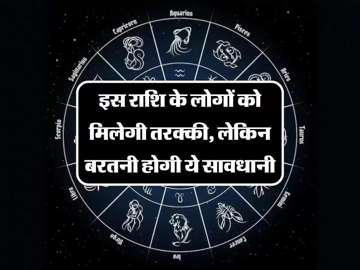 Aaj Ka Rashifal: इस राशि के लोगों को मिलेगी तरक्की, लेकिन बरतनी होगी ये सावधानी, जानें आपका राशिफल