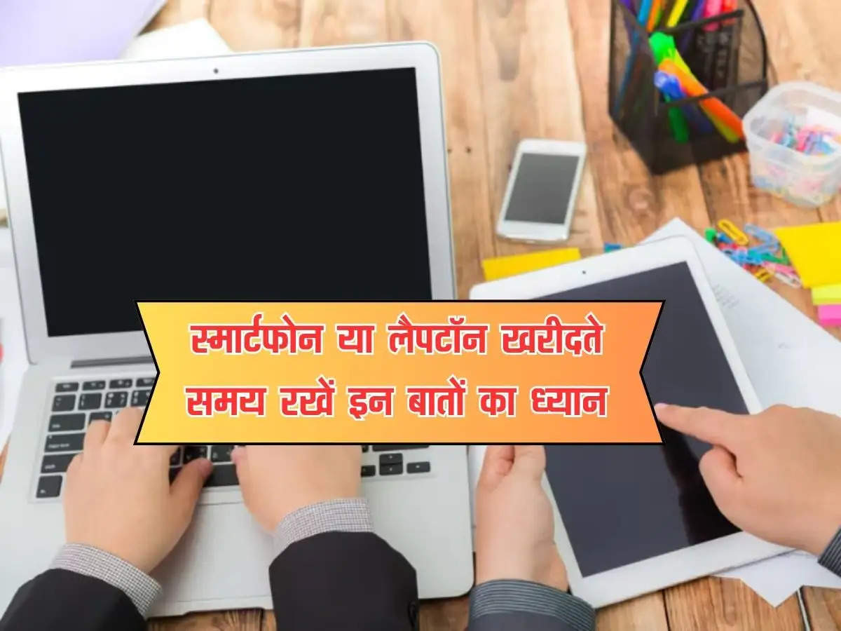 स्मार्टफोन या लैपटॉन खरीदते समय रखें इन बातों का ध्यान, जरूर पढ़े खबर