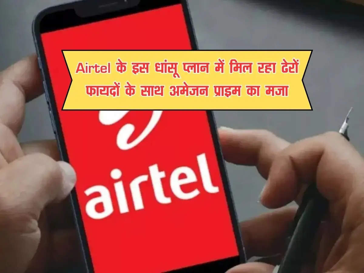 Airtel के इस धांसू प्लान में मिल रहा ढेरों फायदों के साथ अमेजन प्राइम का मजा, चेक करें कीमत और वैलिडिटी