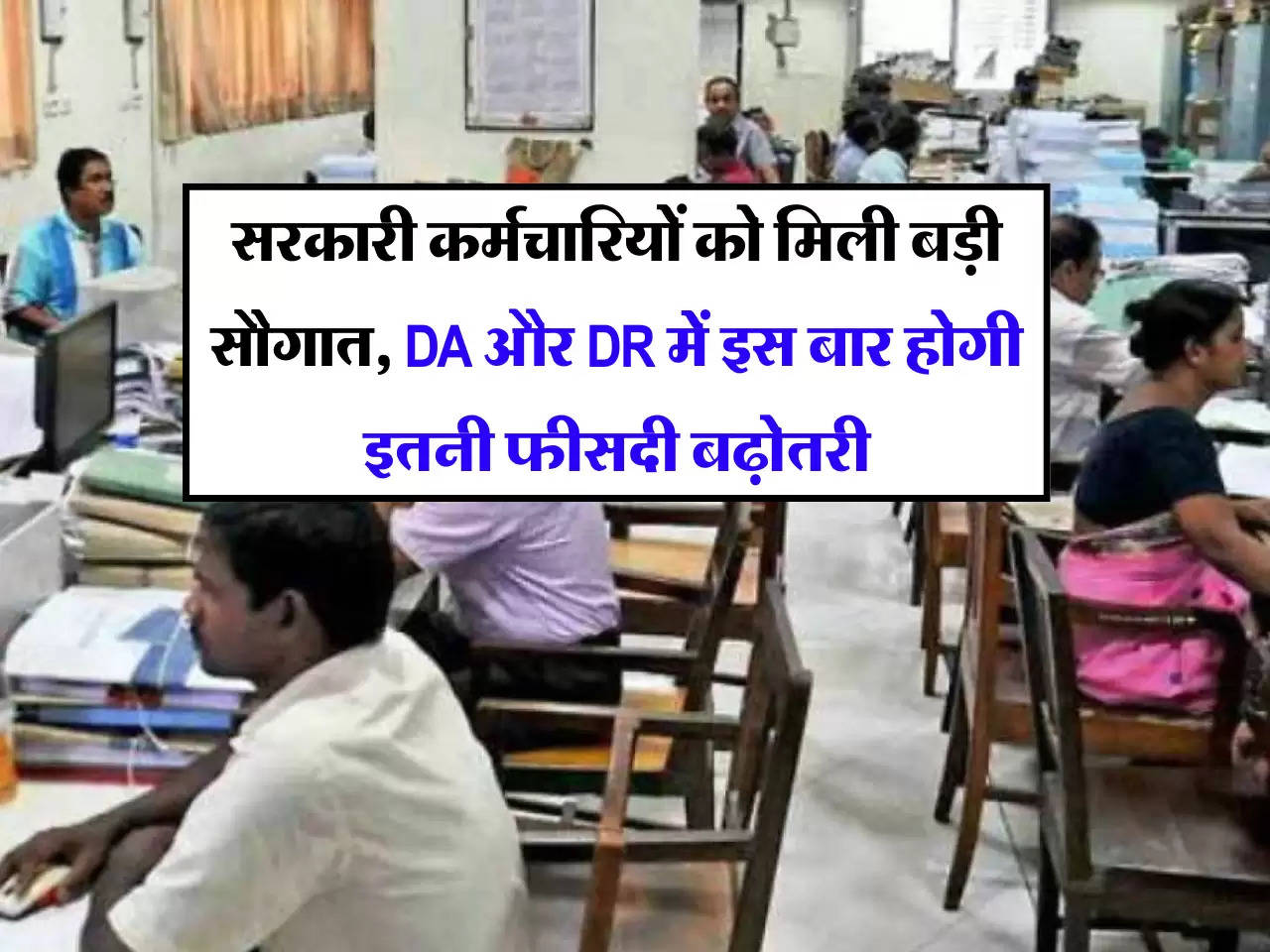 7th Pay Commission: सरकारी कर्मचारियों को मिली बड़ी सौगात, DA और DR में इस बार होगी इतनी फीसदी बढ़ोतरी