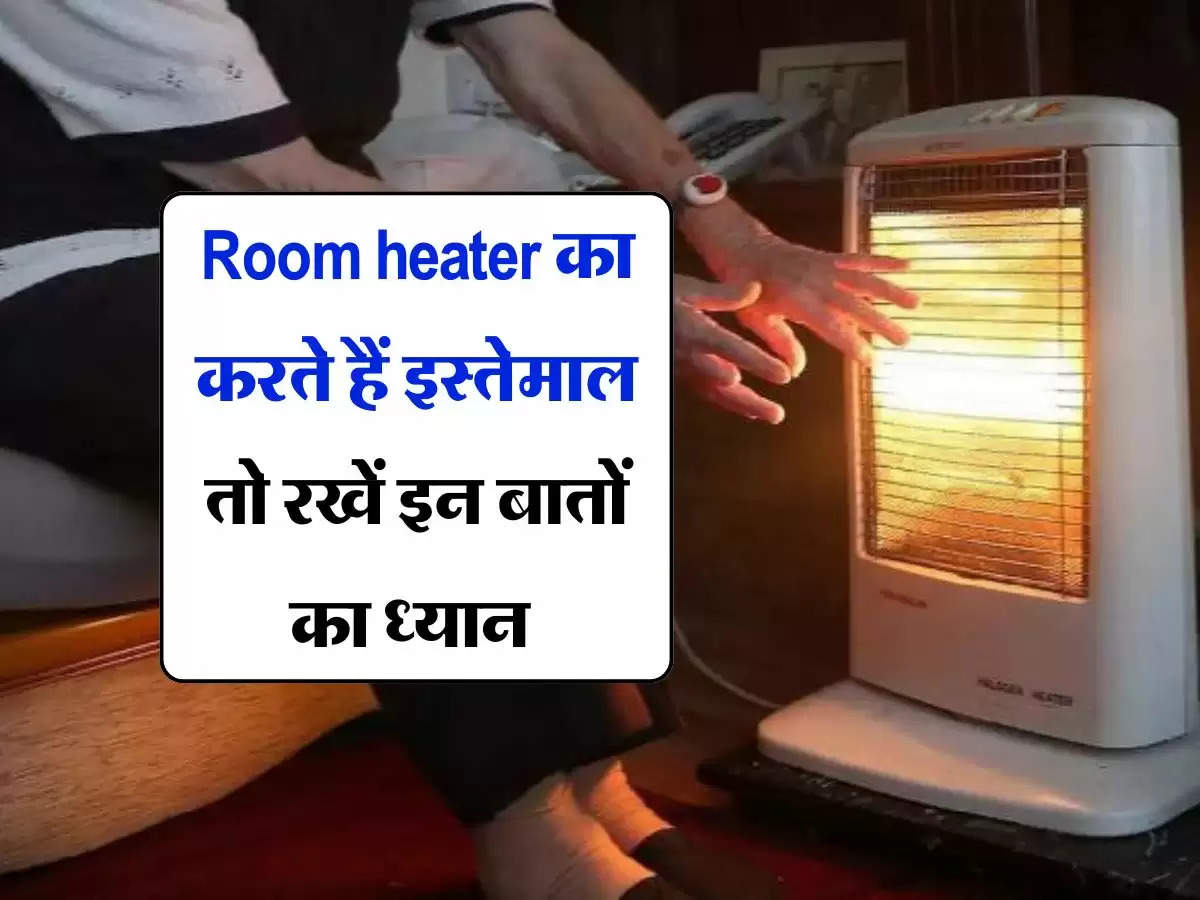 Room heater का करते हैं इस्तेमाल तो रखें इन बातों का ध्यान वरना हो जाएगा भारी नुकसान