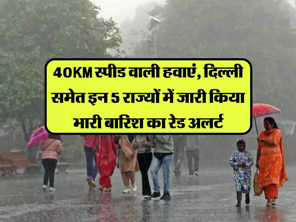 Rain Alert: काले बादलों की गरज से चलेंगी 40KM स्पीड वाली हवाएं, दिल्ली समेत इन 5 राज्यों में जारी किया भारी बारिश का रेड अलर्ट