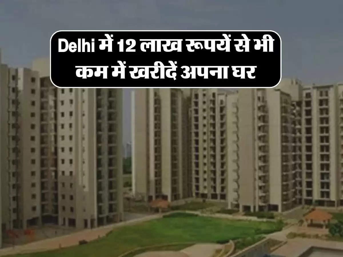 Delhi में 12 लाख रूपयें से भी कम में खरीदें अपना घर, DDA लांच करने जा रहा 3 हाउसिंग स्कीम 