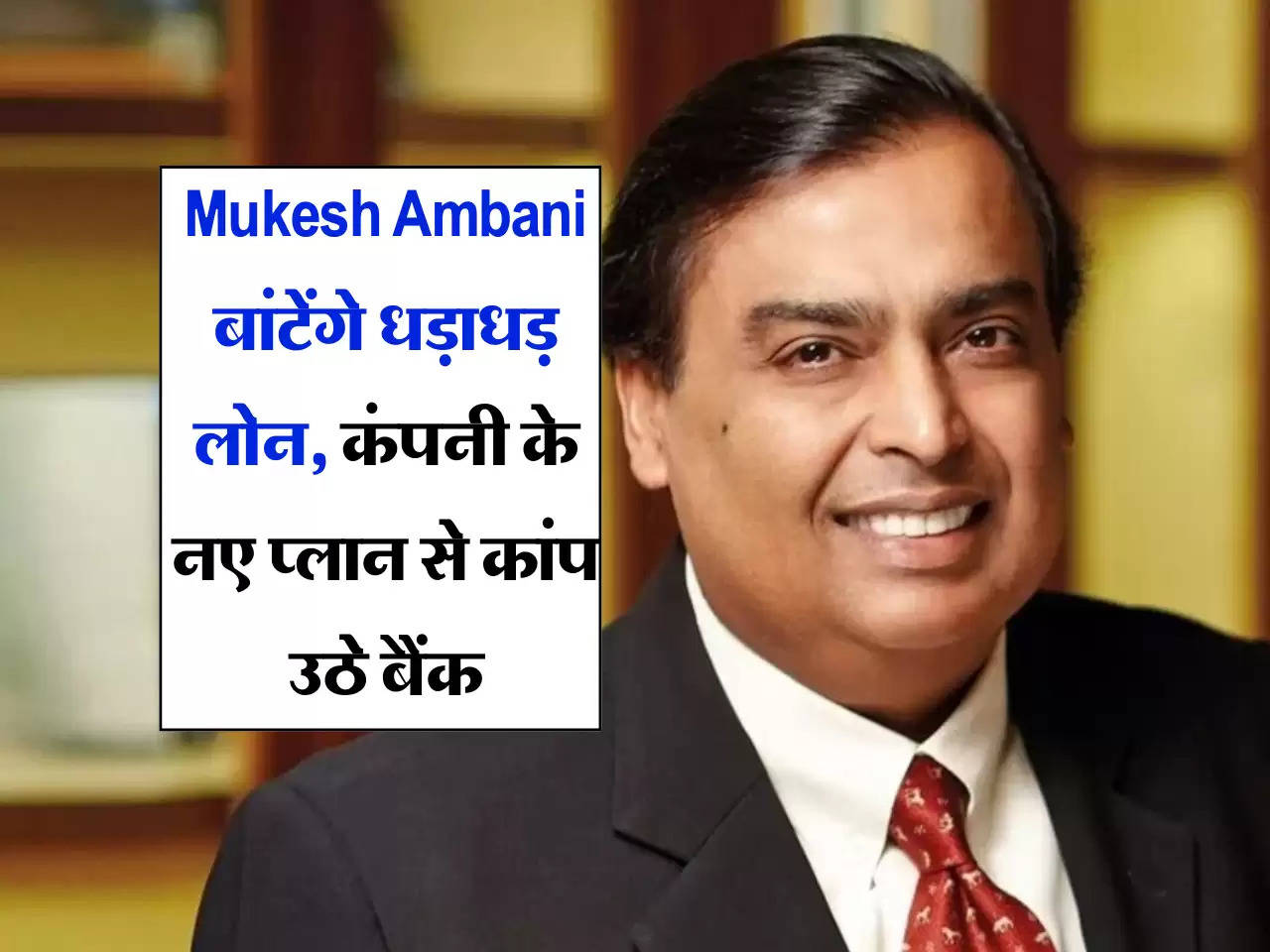 Mukesh Ambani बांटेंगे धड़ाधड़ लोन, कंपनी के नए प्‍लान से कांप उठे बैंक