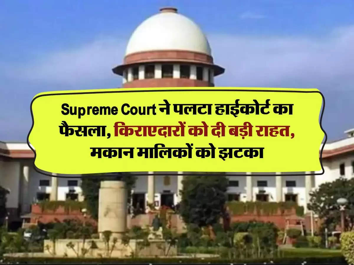 Supreme Court ने पलटा हाईकोर्ट का फैसला, किराएदारों को दी बड़ी राहत, मकान मालिकों को झटका