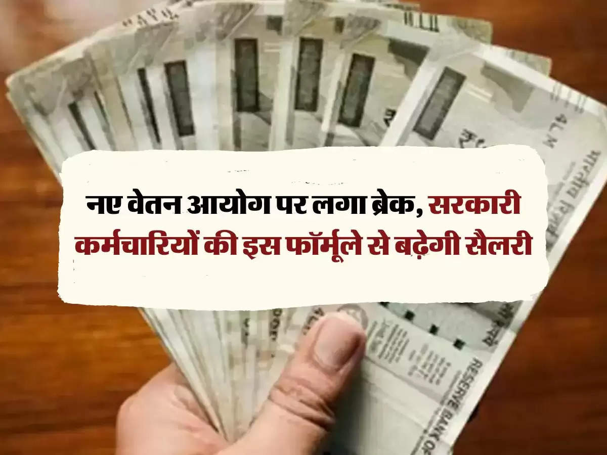 8th pay commission :  नए वेतन आयोग पर लगा ब्रेक, सरकारी कर्मचारियों की इस फॉर्मूले से बढ़ेगी सैलरी