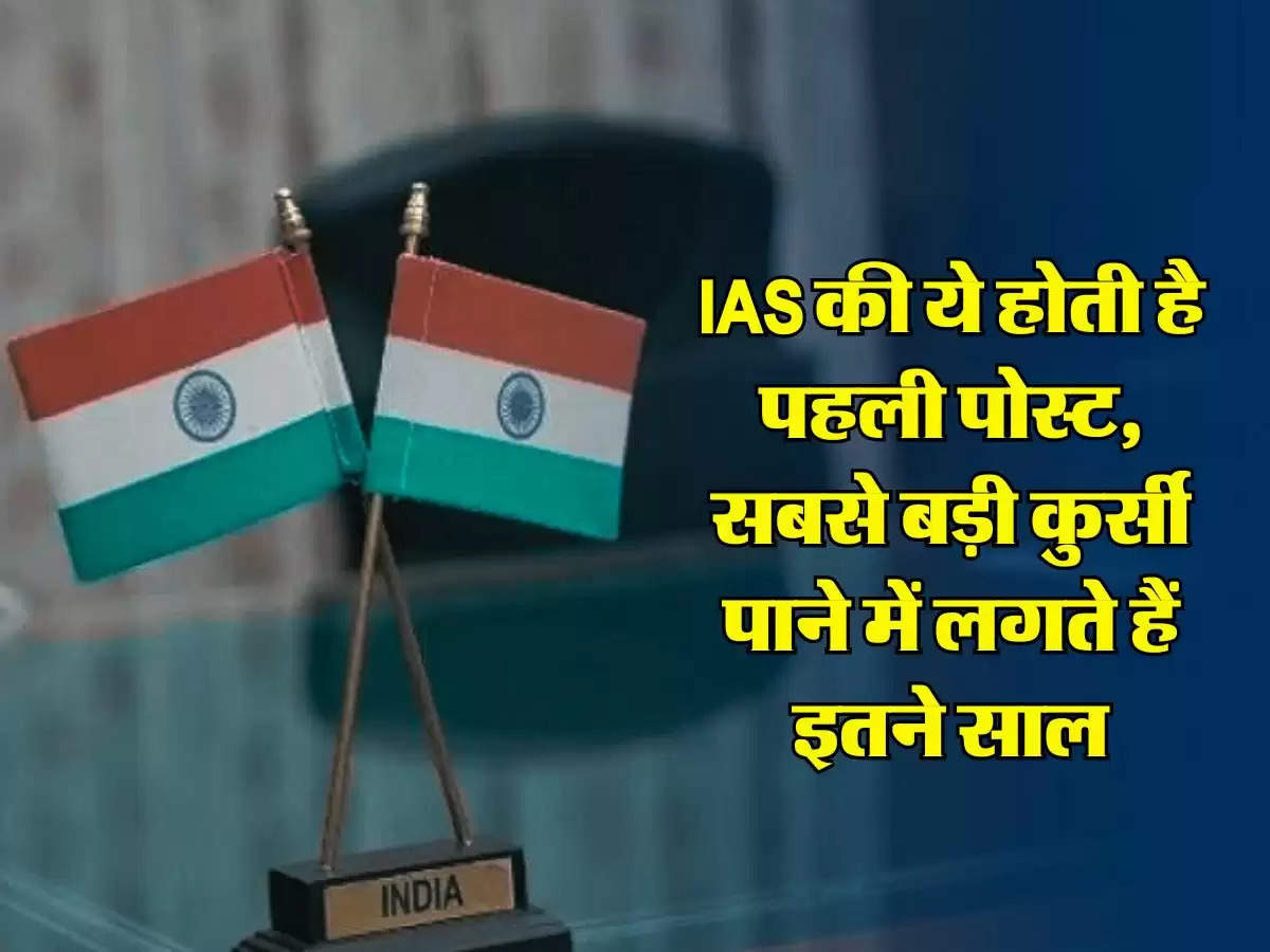 IAS की ये होती है पहली पोस्ट, सबसे बड़ी कुर्सी पाने में लगते हैं इतने साल