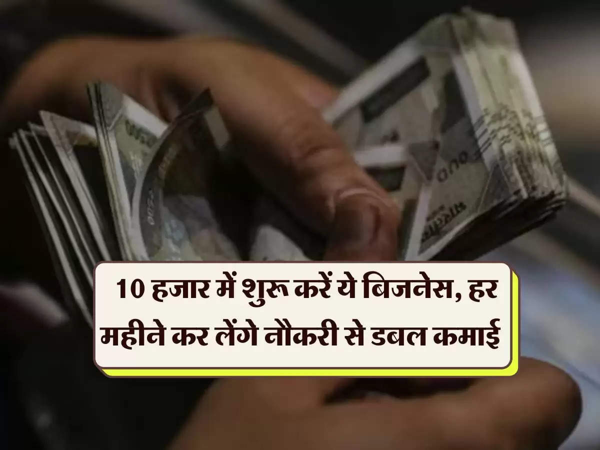 Business Idea : 10 हजार में शुरू करें ये बिजनेस, हर महीने कर लेंगे नौकरी से डबल कमाई