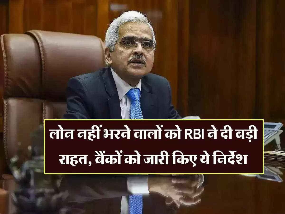 लोन नहीं भरने वालों को RBI ने दी बड़ी राहत, बैंकों को जारी किए ये निर्देश