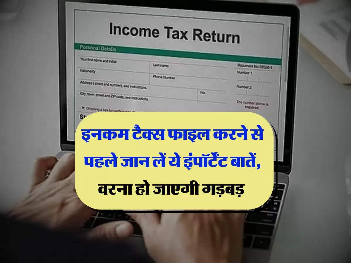 ITR Filing : इनकम टैक्स फाइल करने से पहले जान लें ये इंपॉर्टेंट बातें, वरना हो जाएगी गड़बड़ 