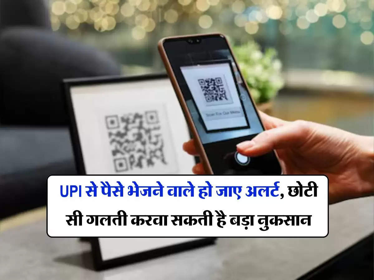 UPI से पैसे भेजने वाले हो जाए अलर्ट, छोटी सी गलती करवा सकती है बड़ा नुकसान