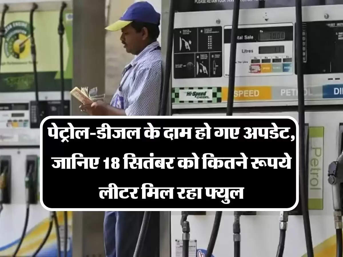 Petrol Diesel Price Today: पेट्रोल-डीजल के दाम हो गए अपडेट, जानिए 18 सितंबर को कितने रूपये लीटर मिल रहा फ्युल