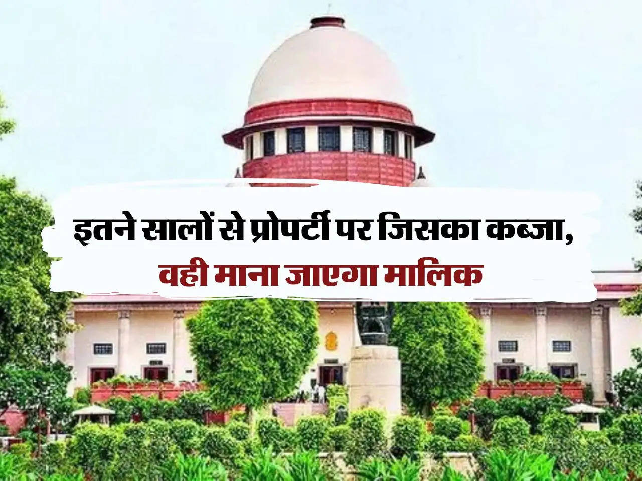 Supreme court decision : इतने सालों से प्रोपर्टी पर जिसका कब्जा, वही माना जाएगा मालिक