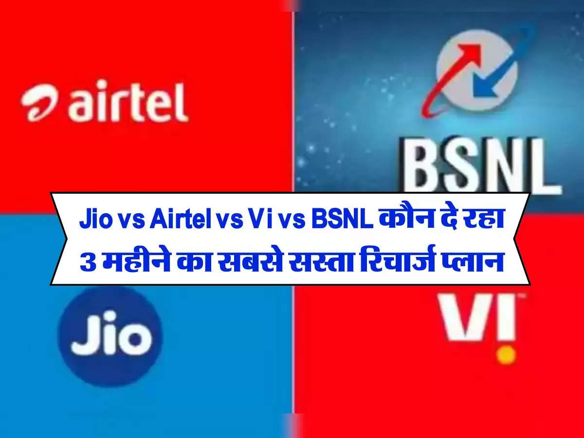 Jio vs Airtel vs Vi vs BSNL कौन दे रहा 3 महीने का सबसे सस्ता रिचार्ज प्लान