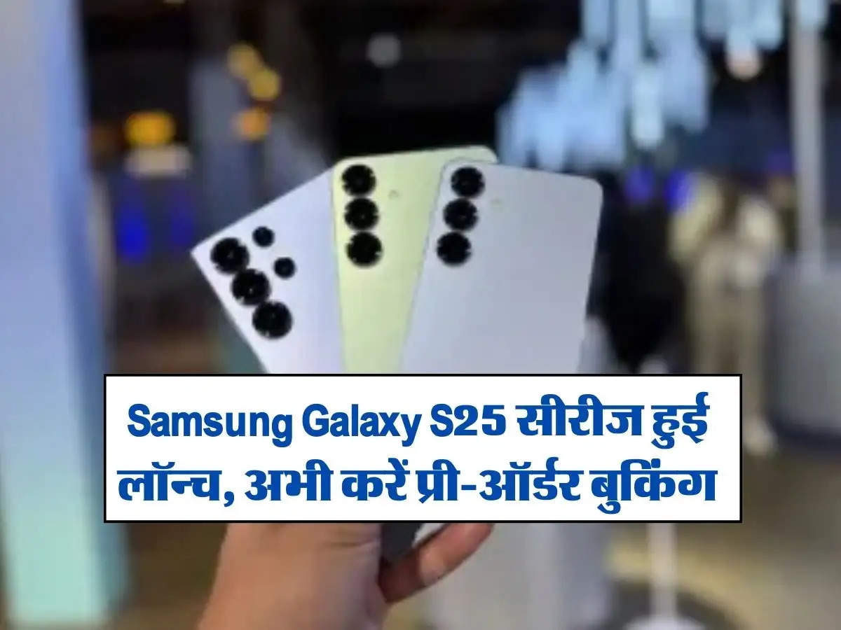 Samsung Galaxy S25 सीरीज हुई लॉन्च, अभी करें प्री-ऑर्डर बुकिंग, मिलेंगे कई शानदार फायदे