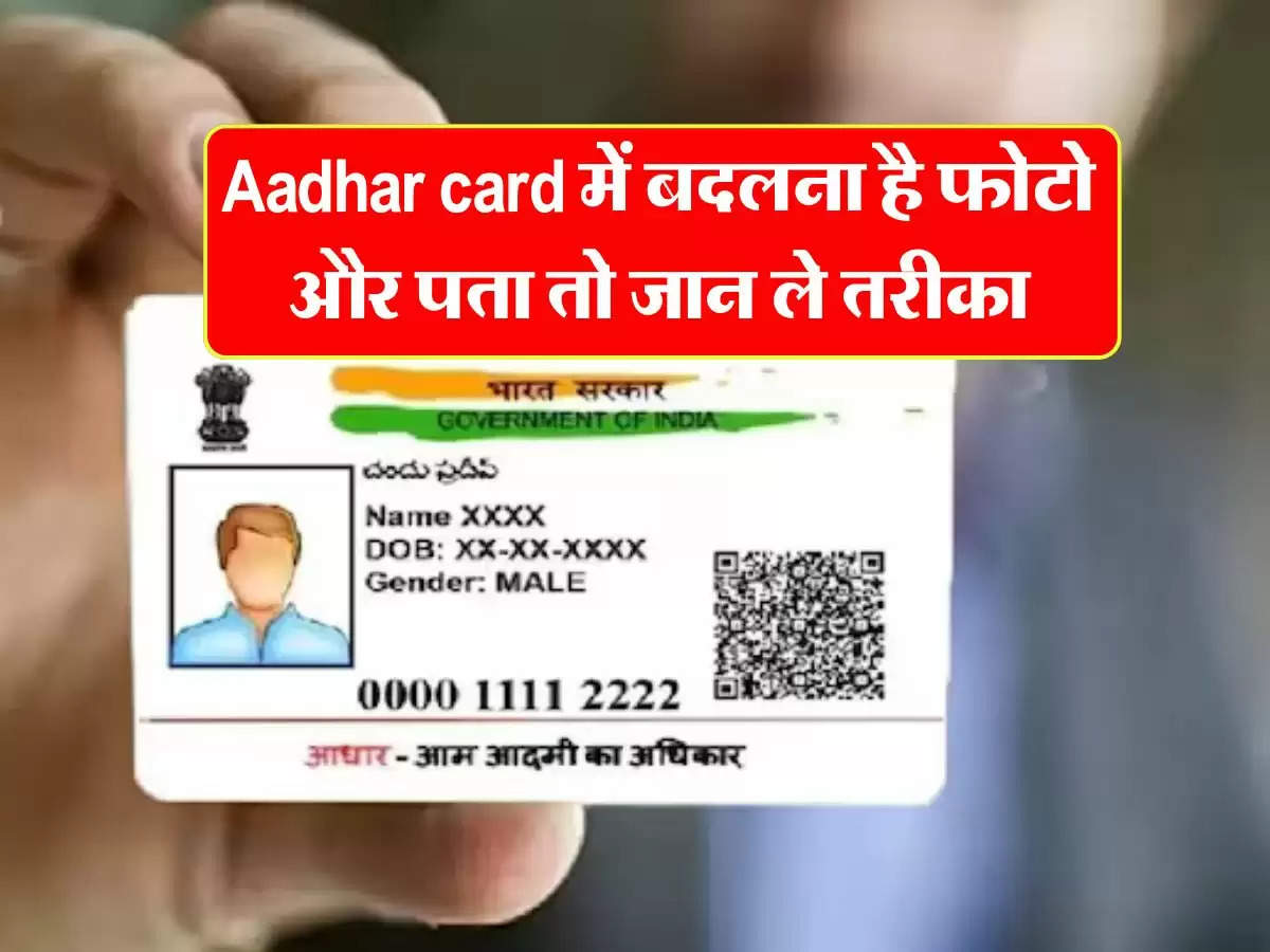 Aadhar card में बदलना है फोटो और पता तो जान ले तरीका