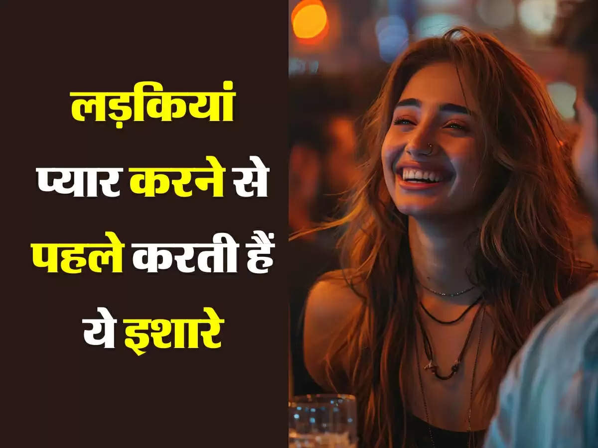 Relationship tips : लड़कियां प्यार करने से पहले करती हैं ये इशारे