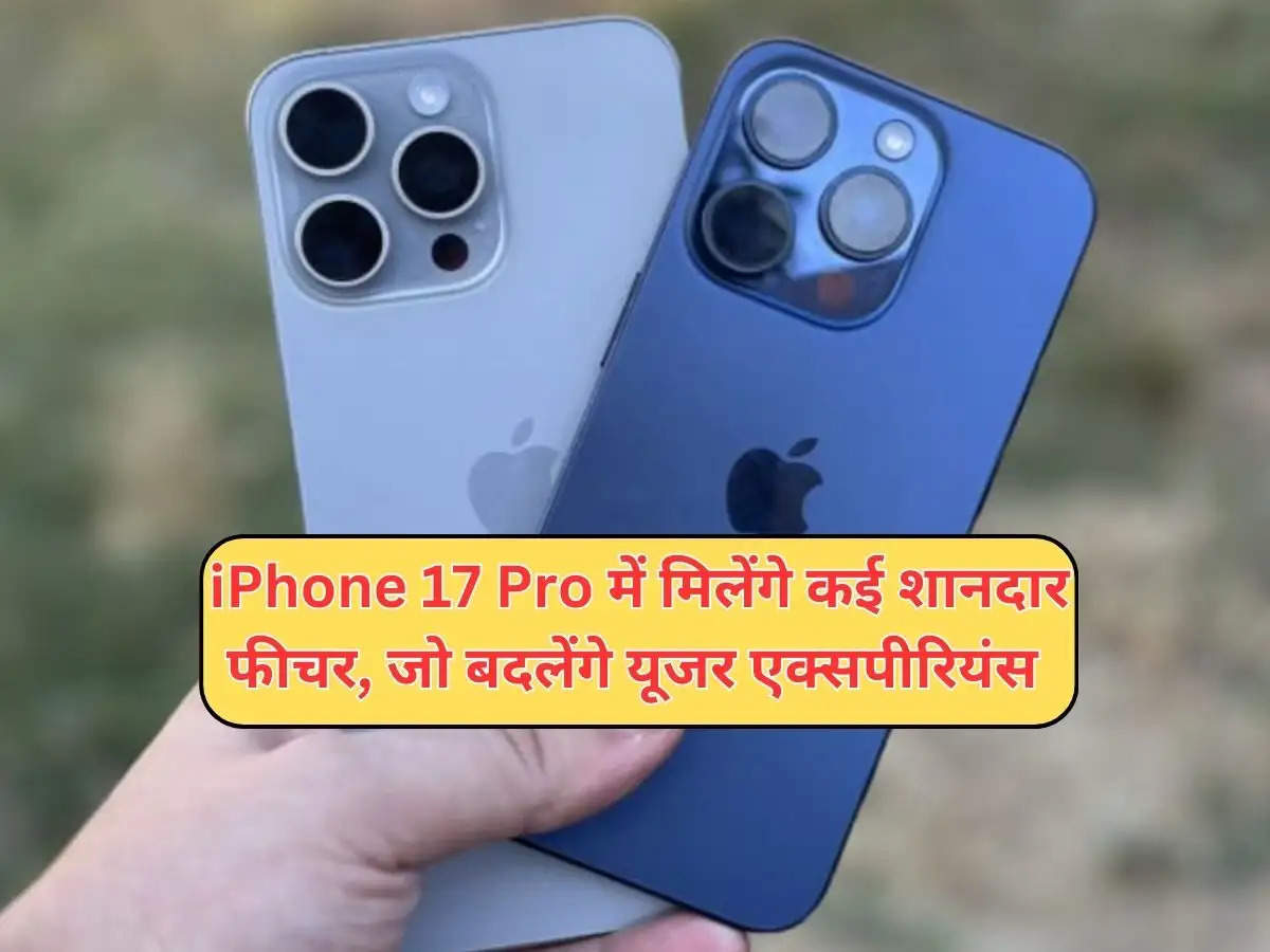 iPhone 17 Pro में मिलेंगे कई शानदार फीचर, जो बदलेंगे यूजर एक्सपीरियंस 