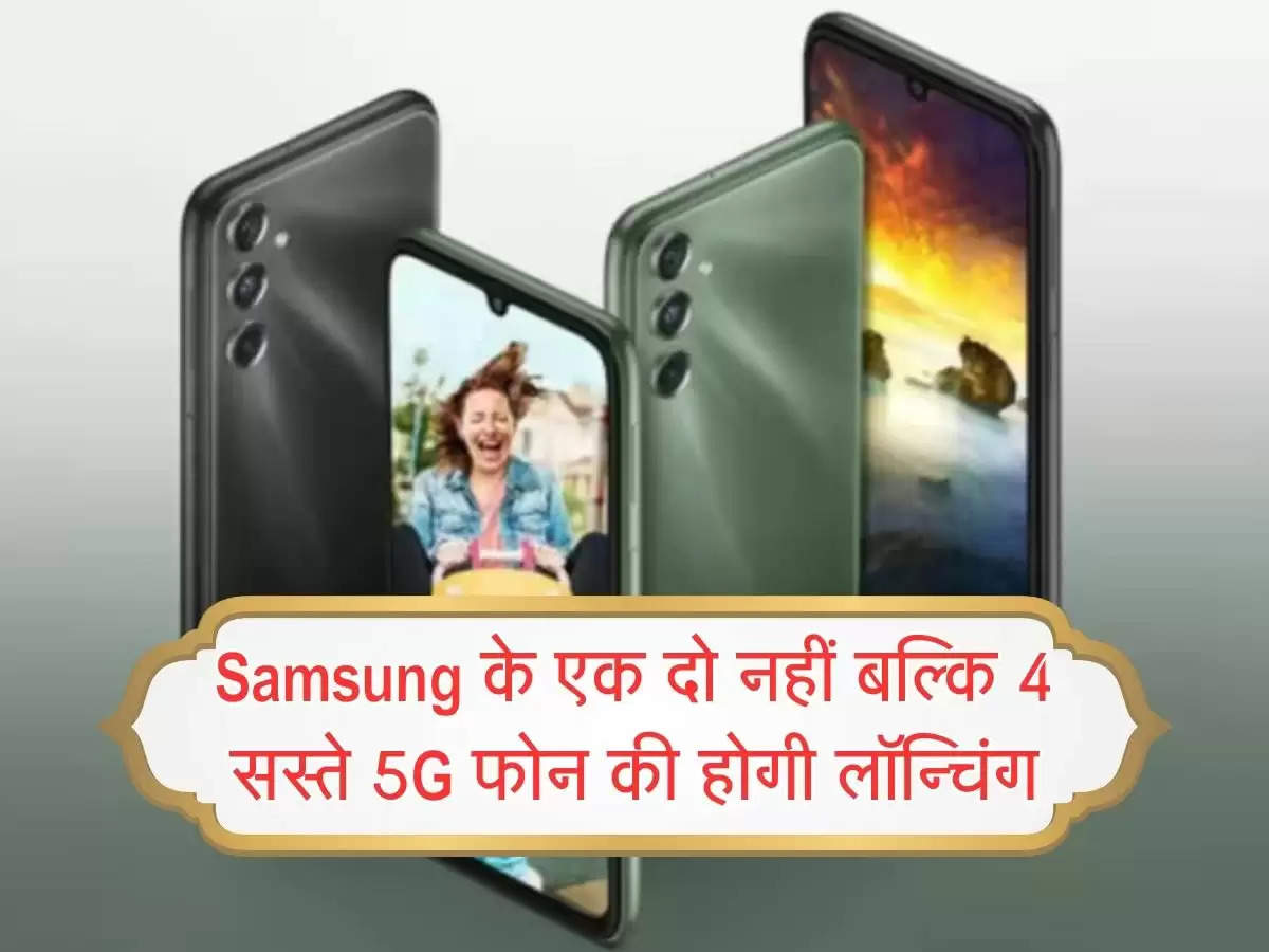 Samsung के एक दो नहीं बल्कि 4 सस्ते 5G फोन की होगी लॉन्चिंग, जबरदस्त फीचर्स से हैं लैस