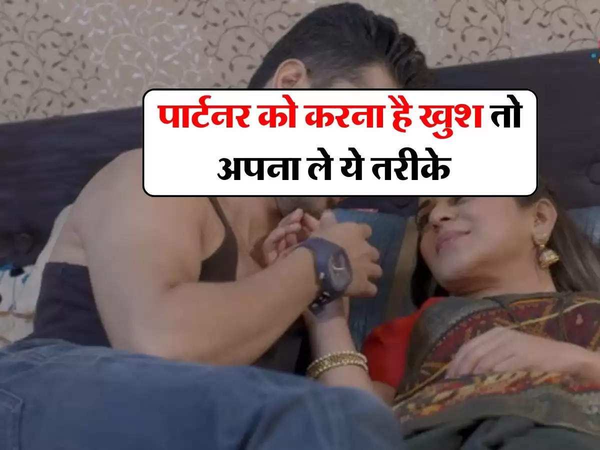 Relationship tips : पार्टनर को करना है खुश तो अपना ले ये तरीके