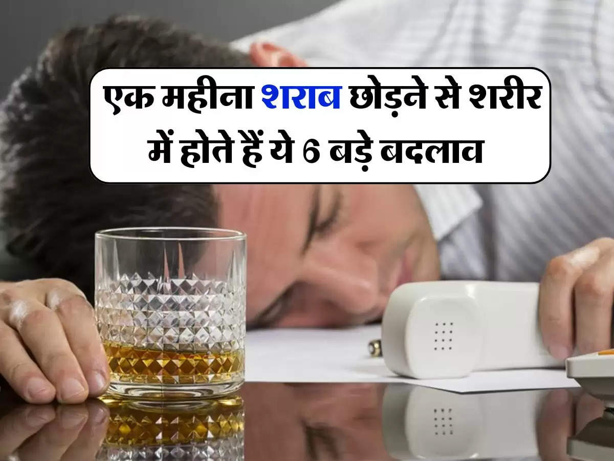 Alcohol : एक महीना शराब छोड़ने से शरीर में होते हैं ये 6 बड़े बदलाव