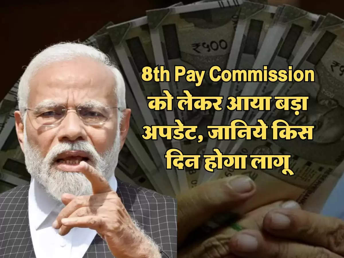 8th Pay Commission को लेकर आया बड़ा अपडेट, जानिये किस दिन होगा लागू