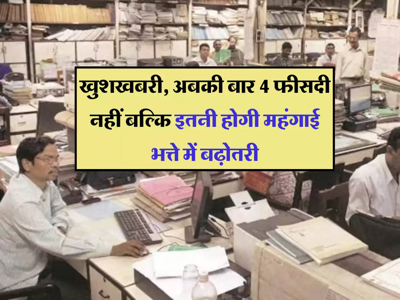 7th Pay Commission: खुशखबरी, अबकी बार 4 फीसदी नहीं बल्कि इतनी होगी महंगाई भत्ते में बढ़ोतरी, जाने सरकार का ताजा अपडेट 