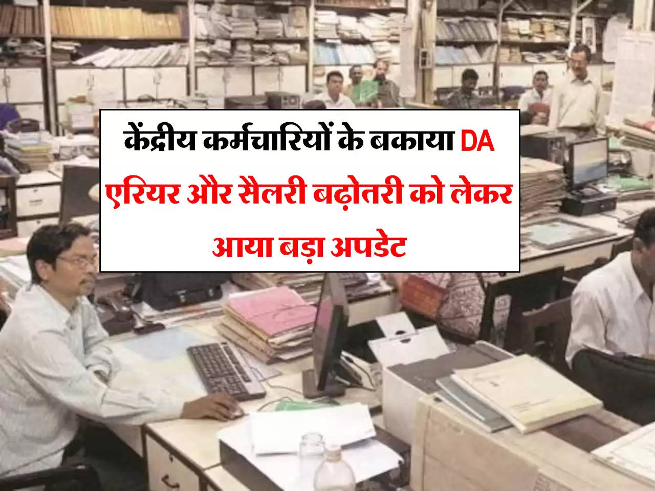 7th Pay Commission: केंद्रीय कर्मचारियों के बकाया DA एरियर और सैलरी बढ़ोतरी को लेकर आया बड़ा अपडेट, सरकार ने किया किल्यर