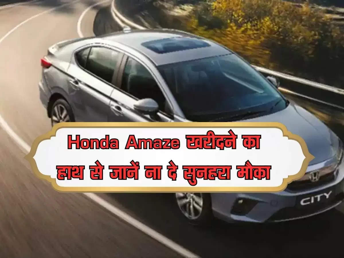 Honda Amaze खरीदने का हाथ से जानें ना दे सुनहरा मौका, फटाफट से उठा लें मौके का फायदा