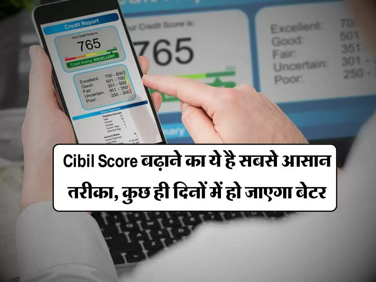 Cibil Score बढ़ाने का ये है सबसे आसान तरीका, कुछ ही दिनों में हो जाएगा बेटर