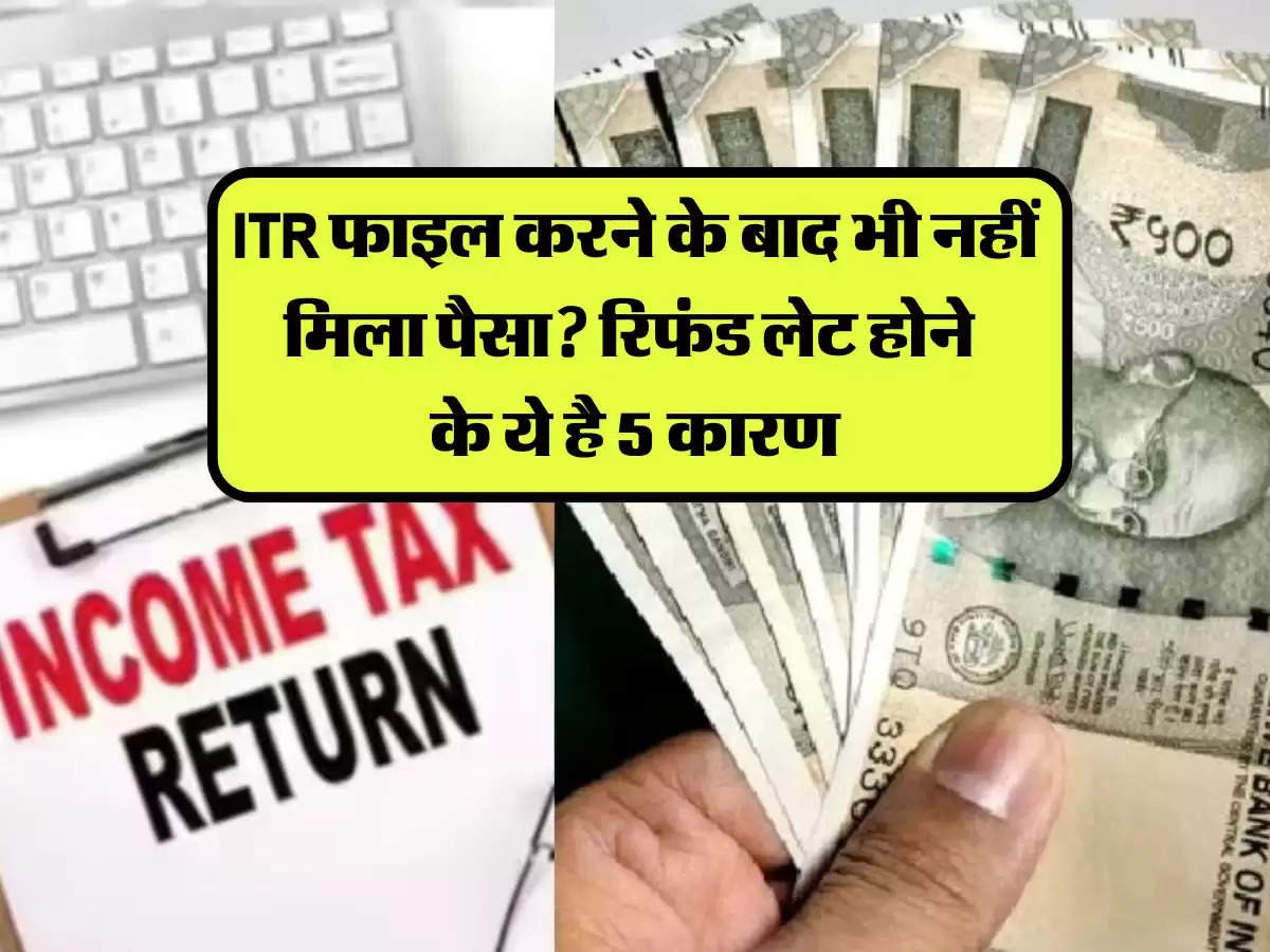 ITR Refund: ITR फाइल करने के बाद भी नहीं मिला पैसा? रिफंड लेट होने के ये है 5 कारण, यहां जानें आपकी गलती