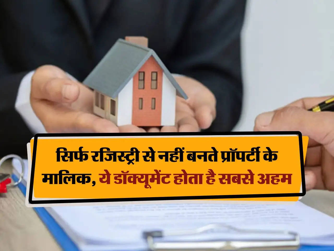 Property Rules : सिर्फ रजिस्ट्री से नहीं बनते प्रॉपर्टी के मालिक, ये डॉक्यूमेंट होता है सबसे अहम