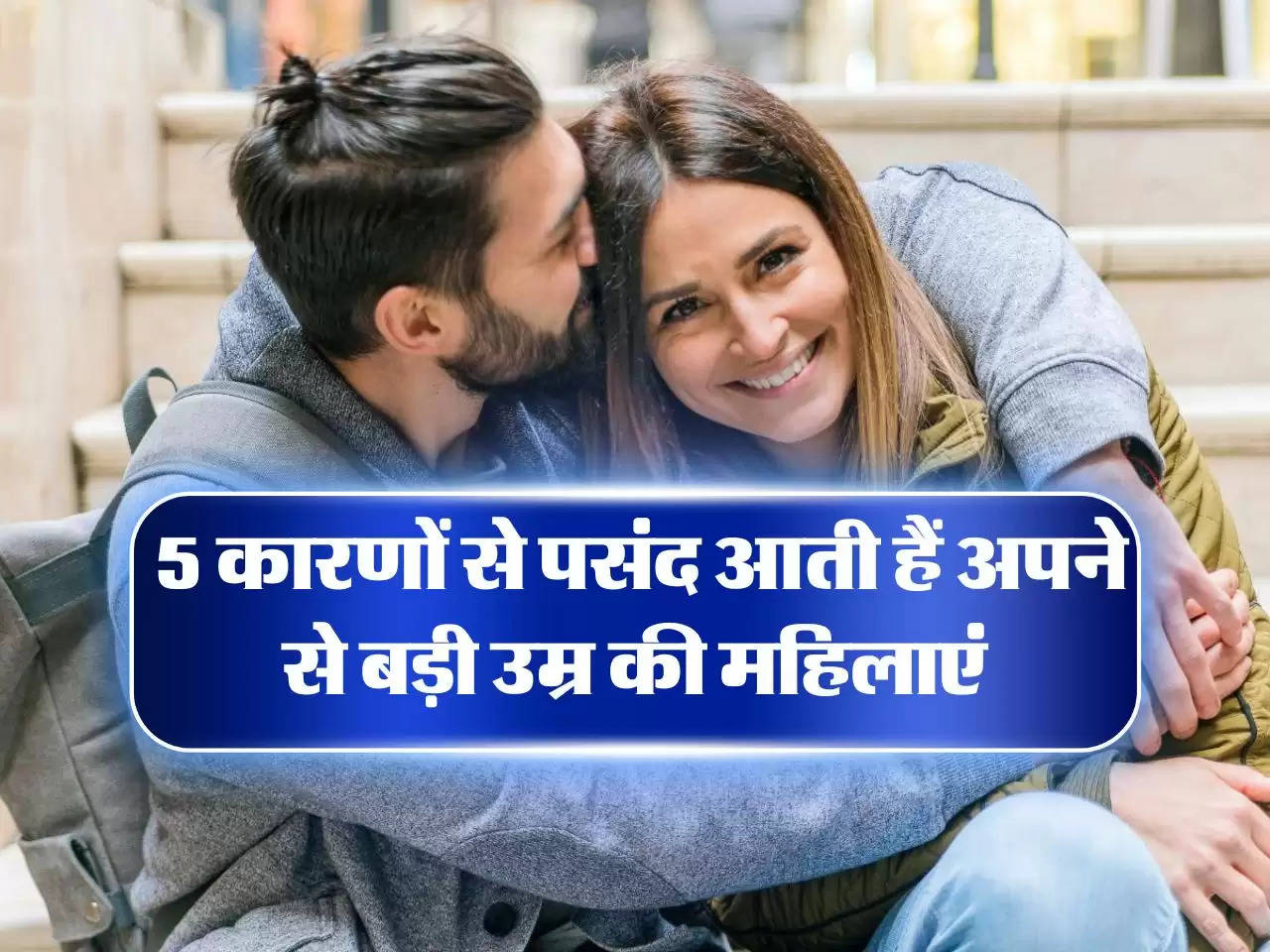 Relationship : 5 कारणों से पसंद आती हैं अपने से बड़ी उम्र की महिलाएं, इस चीज का होता है ज्यादा एक्सपीरियंस