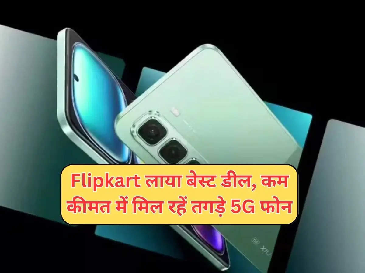 Flipkart लाया बेस्ट डील, कम कीमत में मिल रहें तगड़े 5G फोन, कैमरा भी कमाल